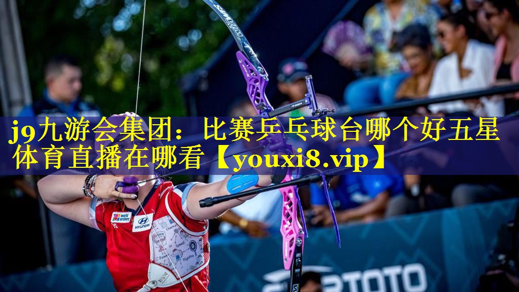 j9九游会集团：比赛乒乓球台哪个好五星体育直播在哪看