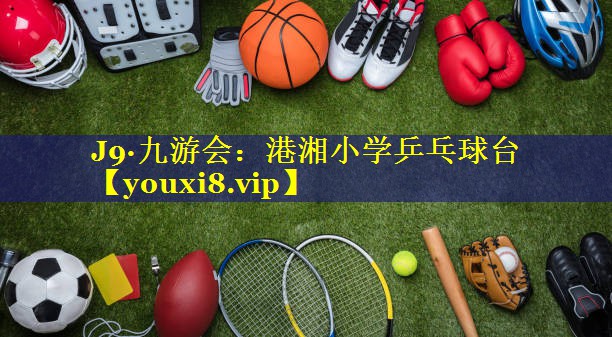 J9·九游会：港湘小学乒乓球台